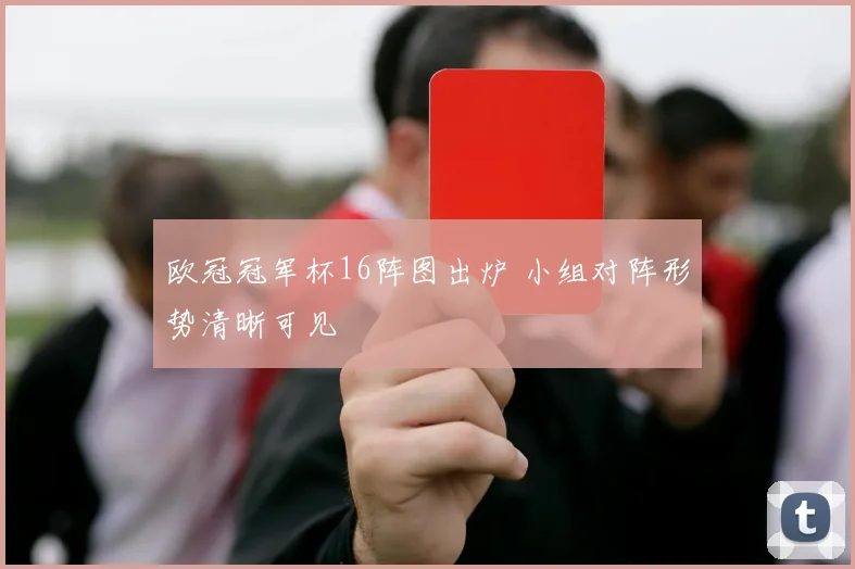 欧冠冠军杯16阵图出炉 小组对阵形势清晰可见