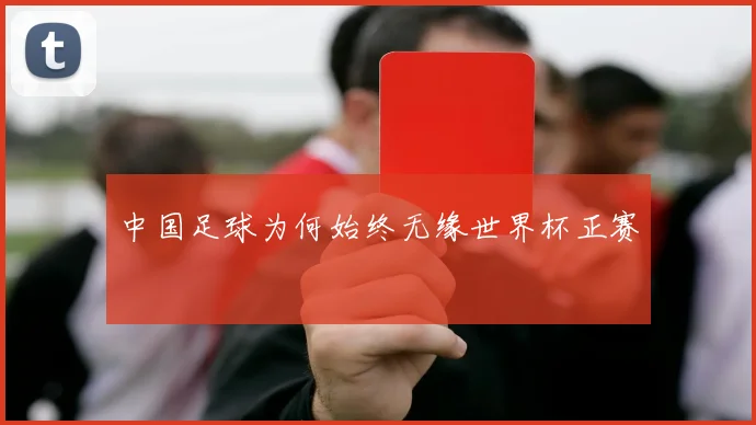 中国足球为何始终无缘世界杯正赛